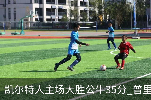 凯尔特人主场大胜公牛35分 普里查德28分领衔六人上双