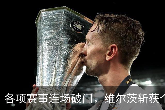 各项赛事连场破门，维尔茨斩获个人本赛季英超首球