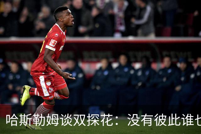 哈斯勒姆谈双探花：没有彼此谁也达不到现在的高度