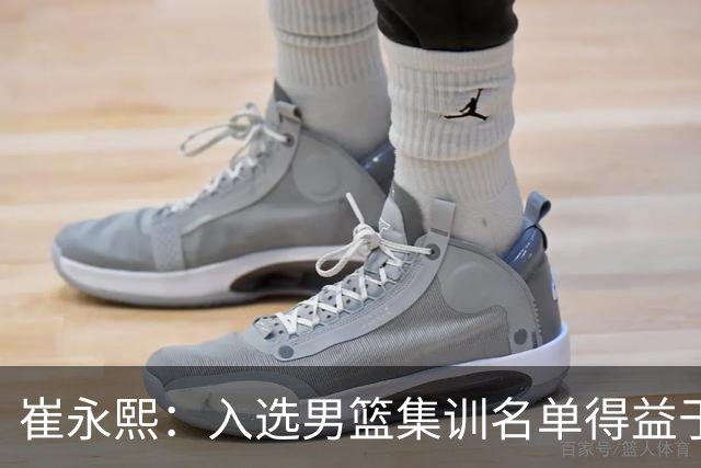 崔永熙：入选男篮集训名单得益于教练悉心指导