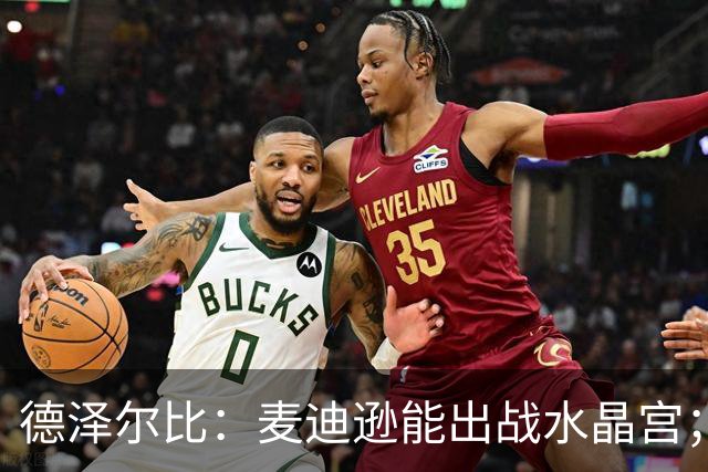 德泽尔比：麦迪逊能出战水晶宫；我们要连续赢球，一两场不够
