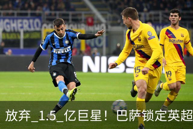 放弃 1.5 亿巨星！巴萨锁定英超天才神锋！天赋碾压阿尔瓦雷斯