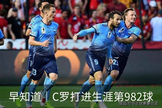 早知道｜C罗打进生涯第982球