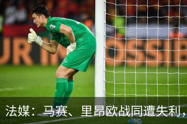 法媒：马赛、里昂欧战同遭失利，轮换受质疑