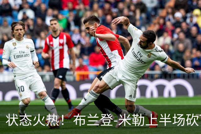 状态火热！布兰登-米勒上半场砍下21分