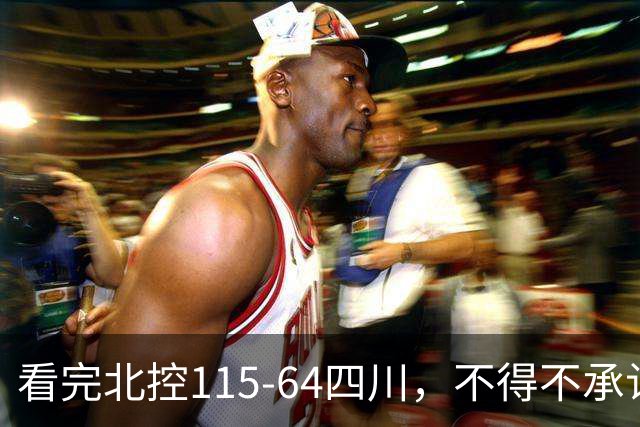 看完北控115-64四川，不得不承认5个事实，51分惨案打崩对手！