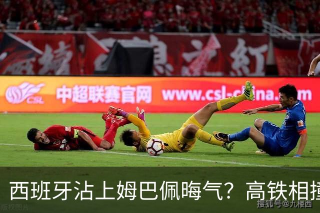 西班牙沾上姆巴佩晦气？高铁相撞重大伤亡