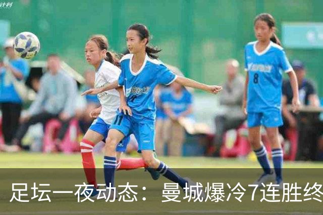 足坛一夜动态：曼城爆冷7连胜终结，阿森纳双喜临门，热刺攻陷蓝桥