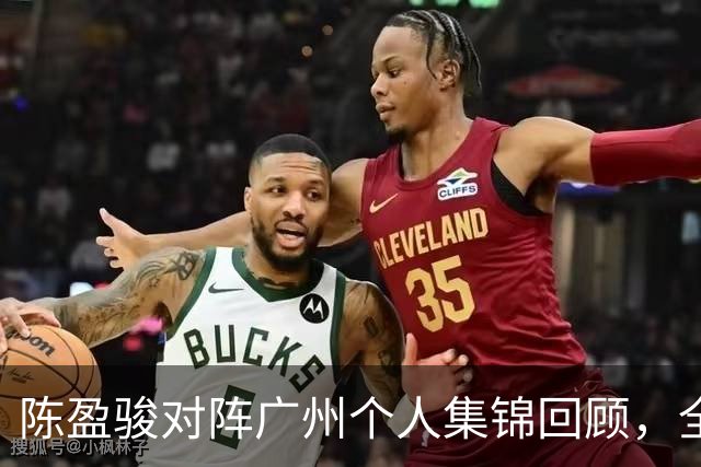 陈盈骏对阵广州个人集锦回顾，全场砍下22分8助攻