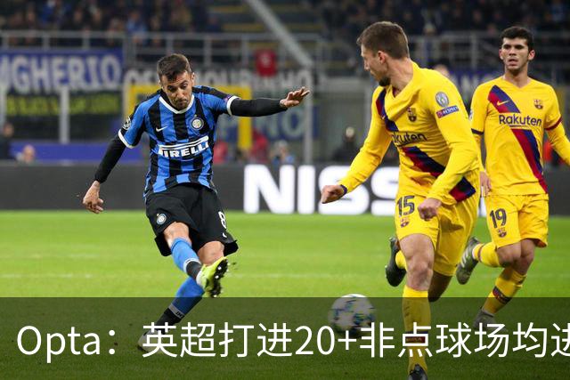 Opta：英超打进20+非点球场均进球榜，哈兰德居首，雅克松第5