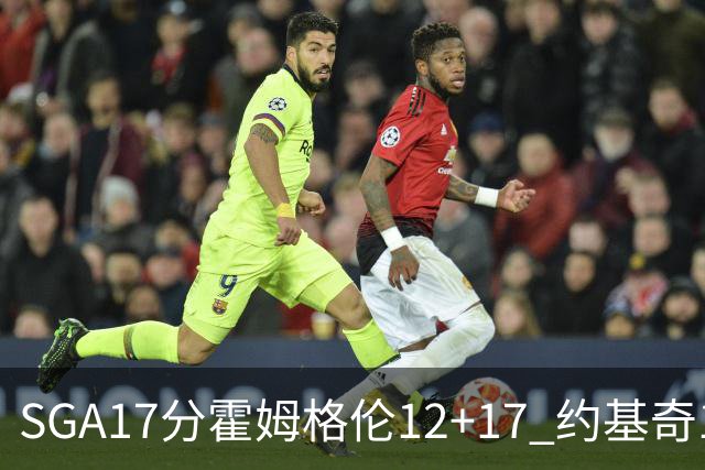 SGA17分霍姆格伦12+17 约基奇13+7+5雷霆擒掘金2连胜