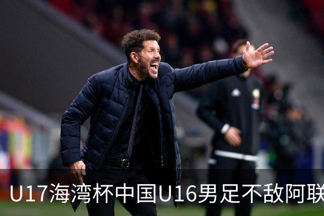 U17海湾杯中国U16男足不敌阿联酋队